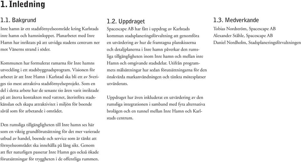 Visionen för arbetet är att Inre Hamn i Karlstad ska bli ett av Sveriges tio mest attraktiva stadsförnyelseprojekt.