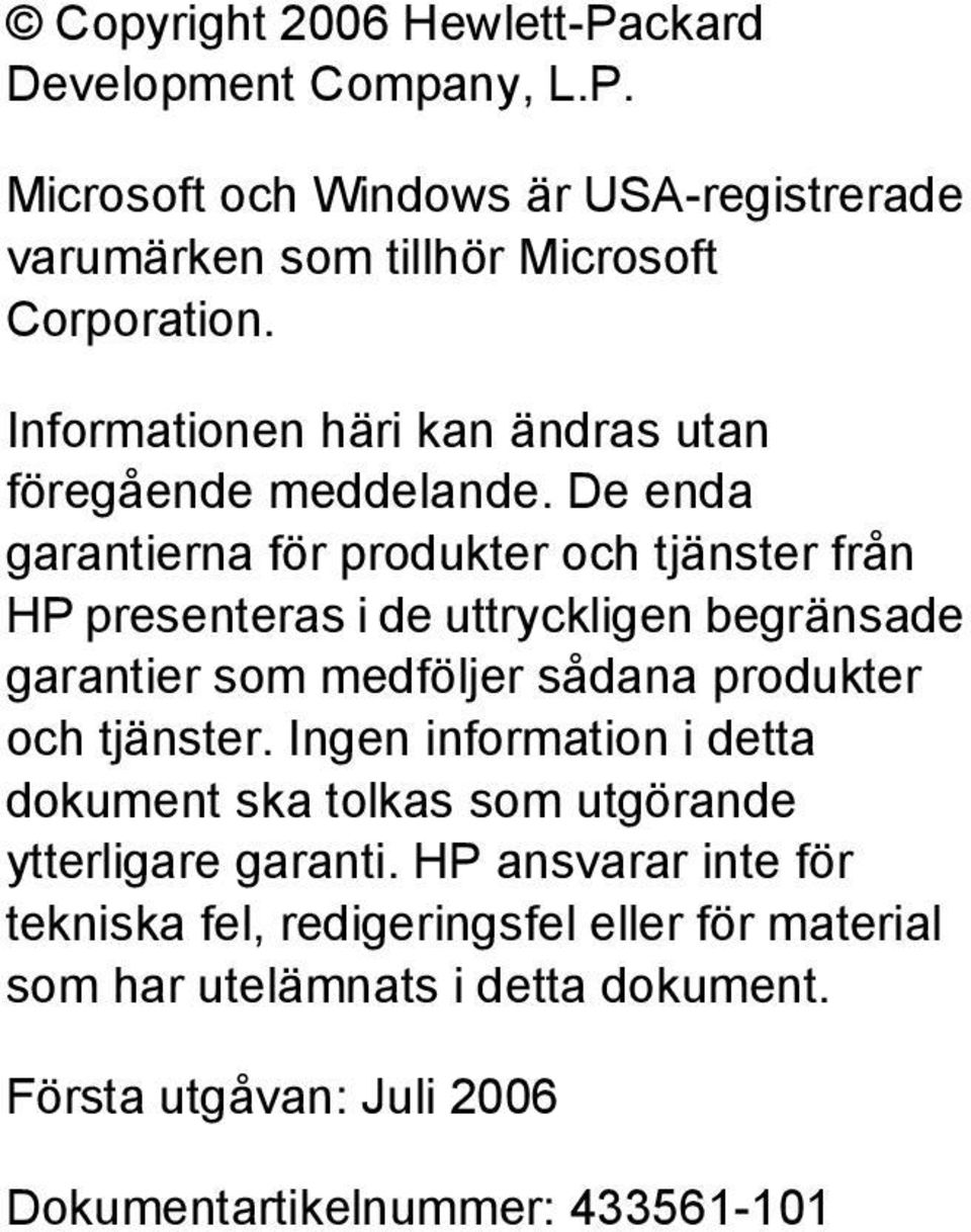 De enda garantierna för produkter och tjänster från HP presenteras i de uttryckligen begränsade garantier som medföljer sådana produkter och tjänster.