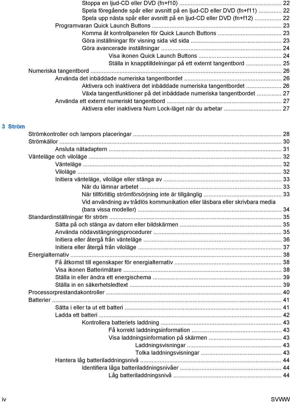 .. 24 Visa ikonen Quick Launch Buttons... 24 Ställa in knapptilldelningar på ett externt tangentbord... 25 Numeriska tangentbord... 26 Använda det inbäddade numeriska tangentbordet.