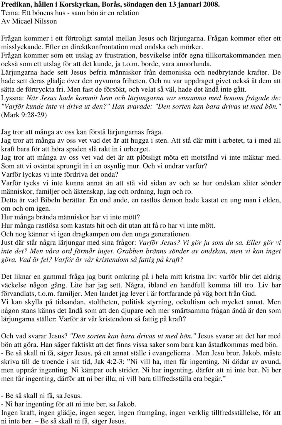 Frågan kommer som ett utslag av frustration, besvikelse inför egna tillkortakommanden men också som ett utslag för att det kunde, ja t.o.m. borde, vara annorlunda.