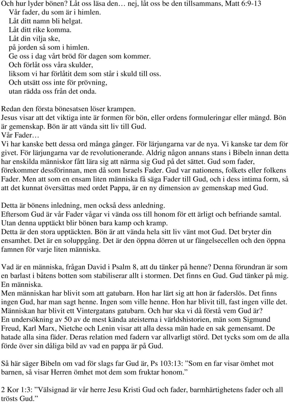 Och utsätt oss inte för prövning, utan rädda oss från det onda. Redan den första bönesatsen löser krampen. Jesus visar att det viktiga inte är formen för bön, eller ordens formuleringar eller mängd.