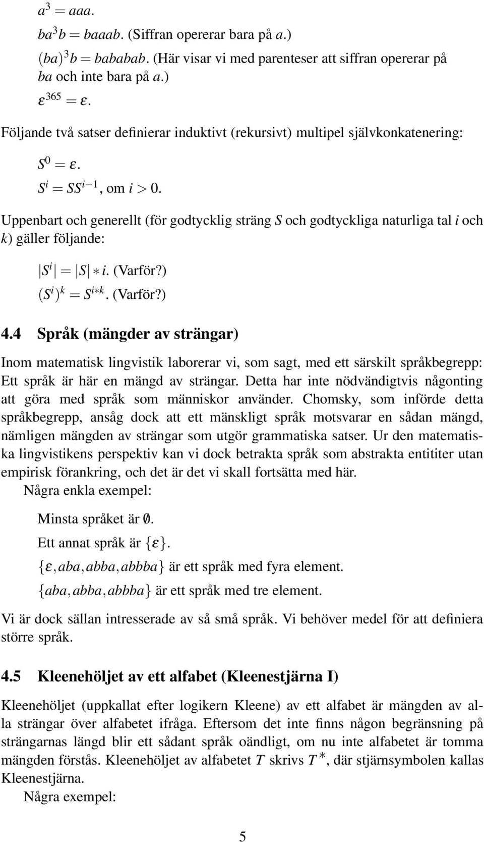 Uppenbart och generellt (för godtycklig sträng S och godtyckliga naturliga tal i och k) gäller följande: S i = S i. (Varför?) (S i ) k = S i k. (Varför?) 4.