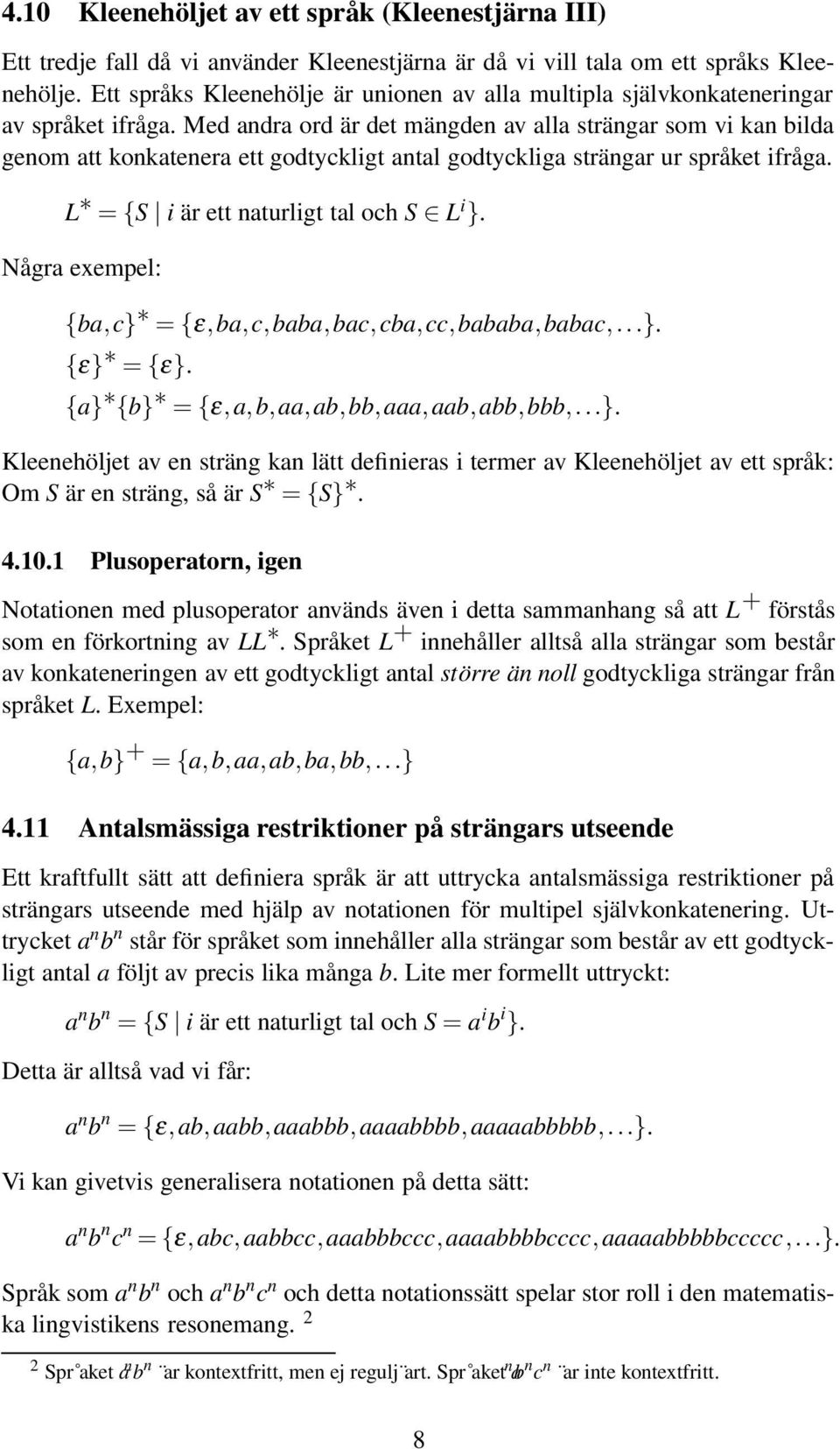 Med andra ord är det mängden av alla strängar som vi kan bilda genom att konkatenera ett godtyckligt antal godtyckliga strängar ur språket ifråga. L = {S i är ett naturligt tal och S L i }.