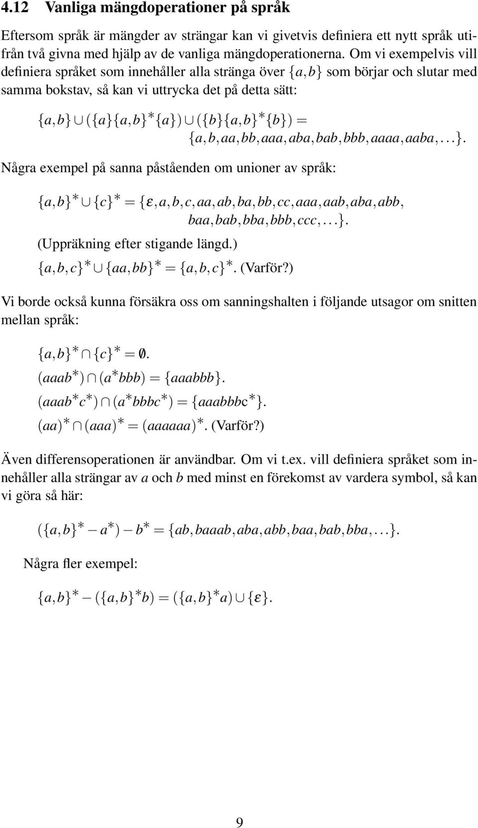 {a,b,aa,bb,aaa,aba,bab,bbb,aaaa,aaba,...}. Några exempel på sanna påståenden om unioner av språk: {a,b} {c} = {ε,a,b,c,aa,ab,ba,bb,cc,aaa,aab,aba,abb, baa,bab,bba,bbb,ccc,...}. (Uppräkning efter stigande längd.