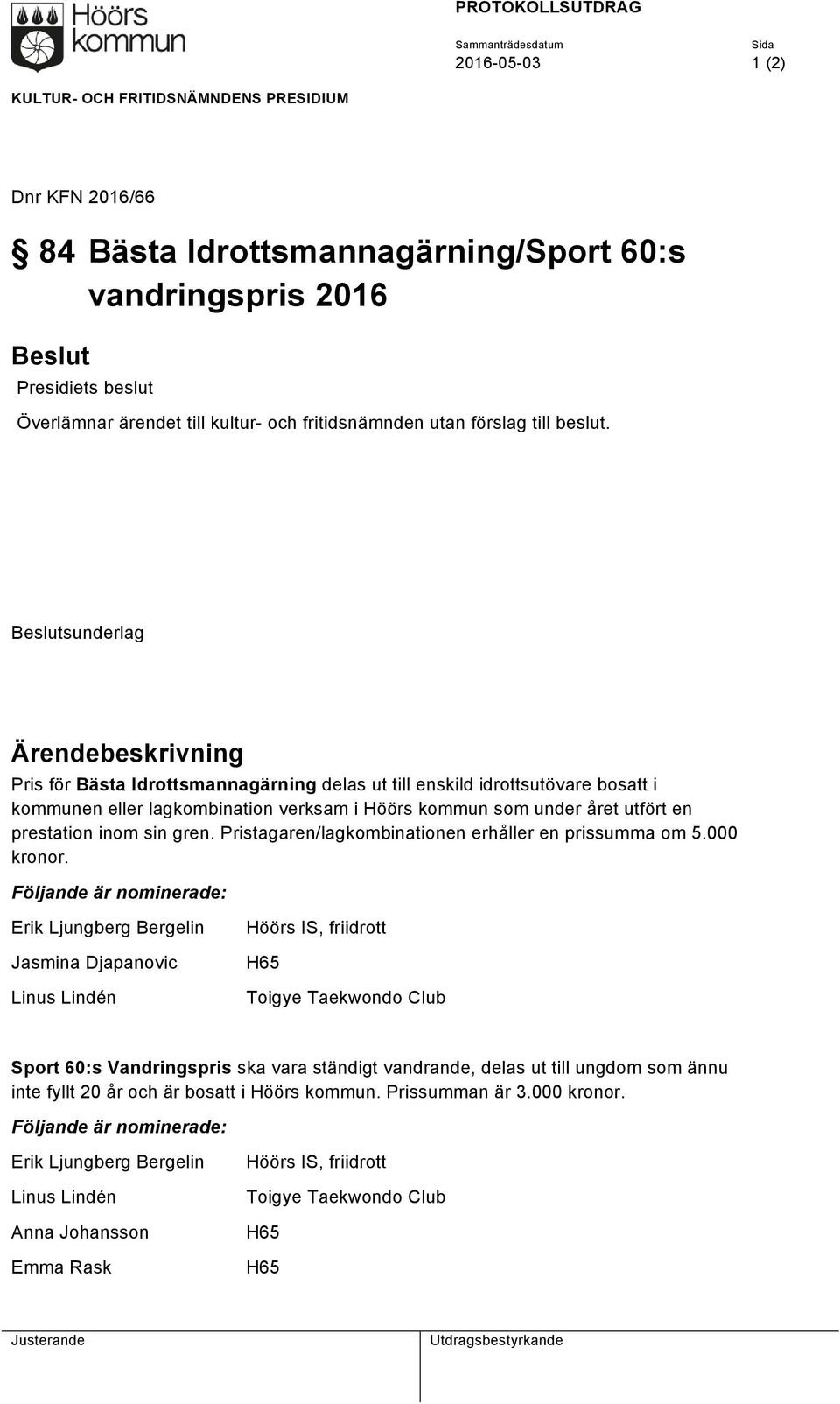 Beslutsunderlag Ärendebeskrivning Pris för Bästa Idrottsmannagärning delas ut till enskild idrottsutövare bosatt i kommunen eller lagkombination verksam i Höörs kommun som under året utfört en