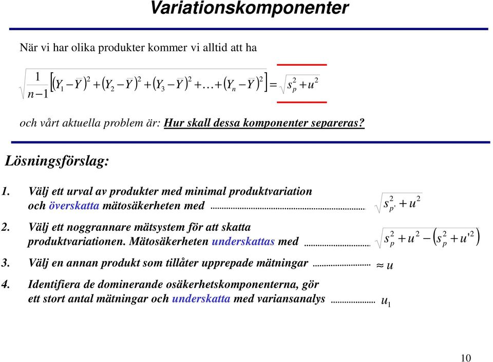 Välj ett noggrannare mätsystem för att skatta produktvariationen. Mätosäkerheten underskattas med 3.