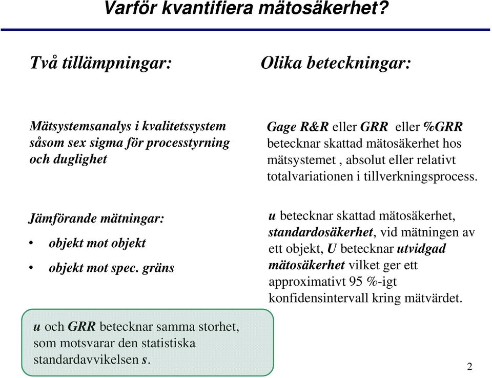 betecknar skattad mätosäkerhet hos mätsystemet, absolut eller relativt totalvariationen i tillverkningsprocess.