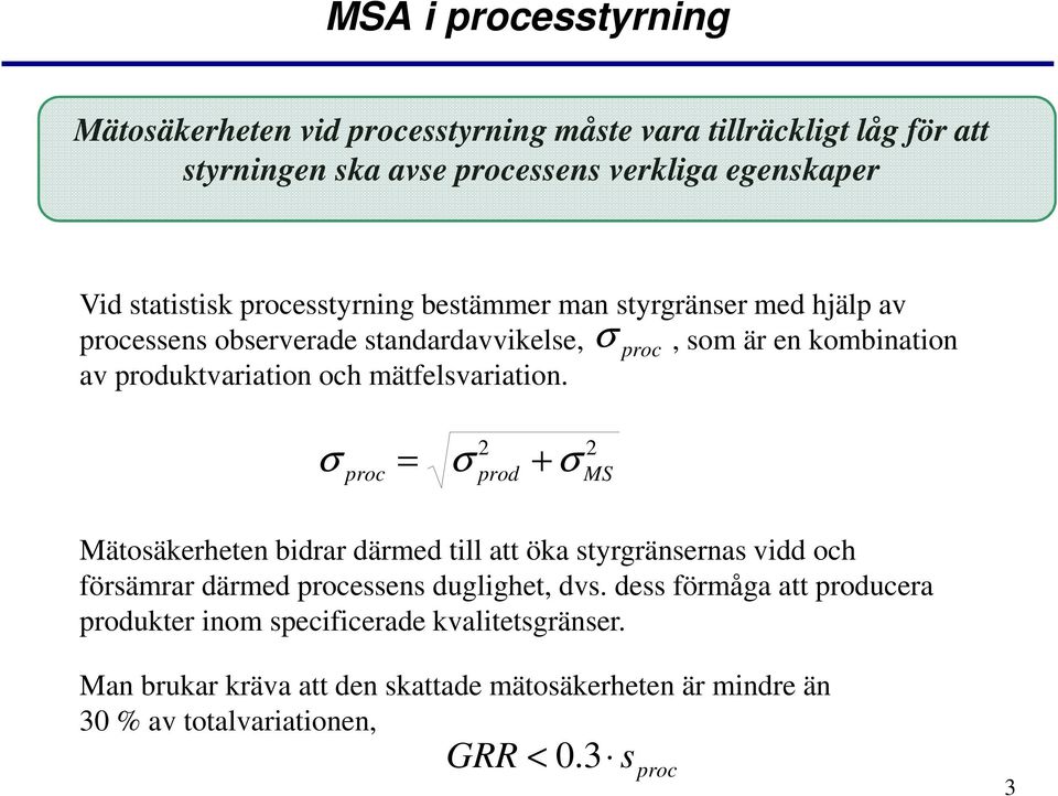 mätfelsvariation. σ = σ σ proc prod MS Mätosäkerheten bidrar därmed till att öka styrgränsernas vidd och försämrar därmed processens duglighet, dvs.