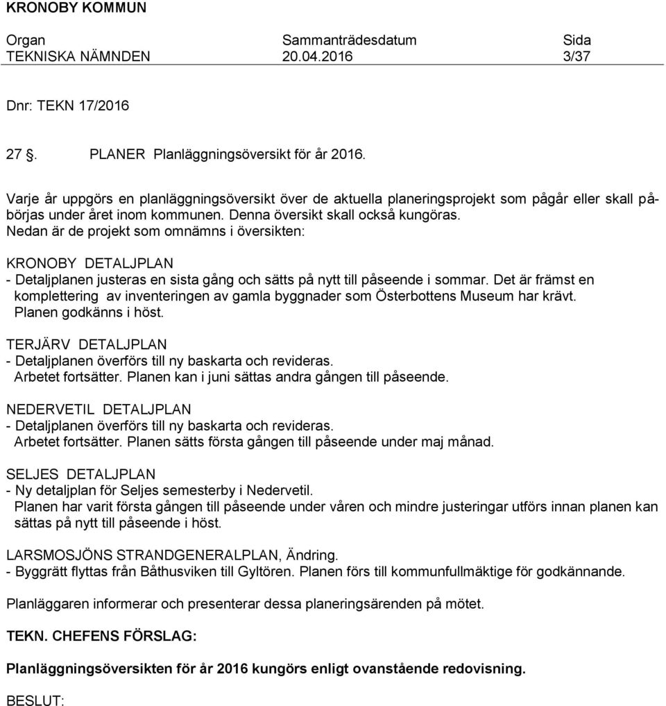 Nedan är de projekt som omnämns i översikten: KRONOBY DETALJPLAN - Detaljplanen justeras en sista gång och sätts på nytt till påseende i sommar.