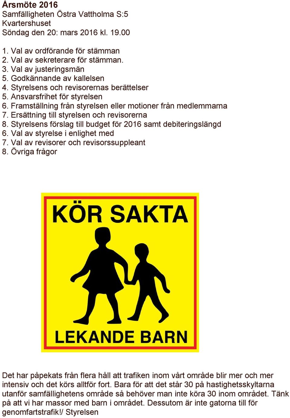 Ersättning till styrelsen och revisorerna 8. Styrelsens förslag till budget för 2016 samt debiteringslängd 6. Val av styrelse i enlighet med 7. Val av revisorer och revisorssuppleant 8.