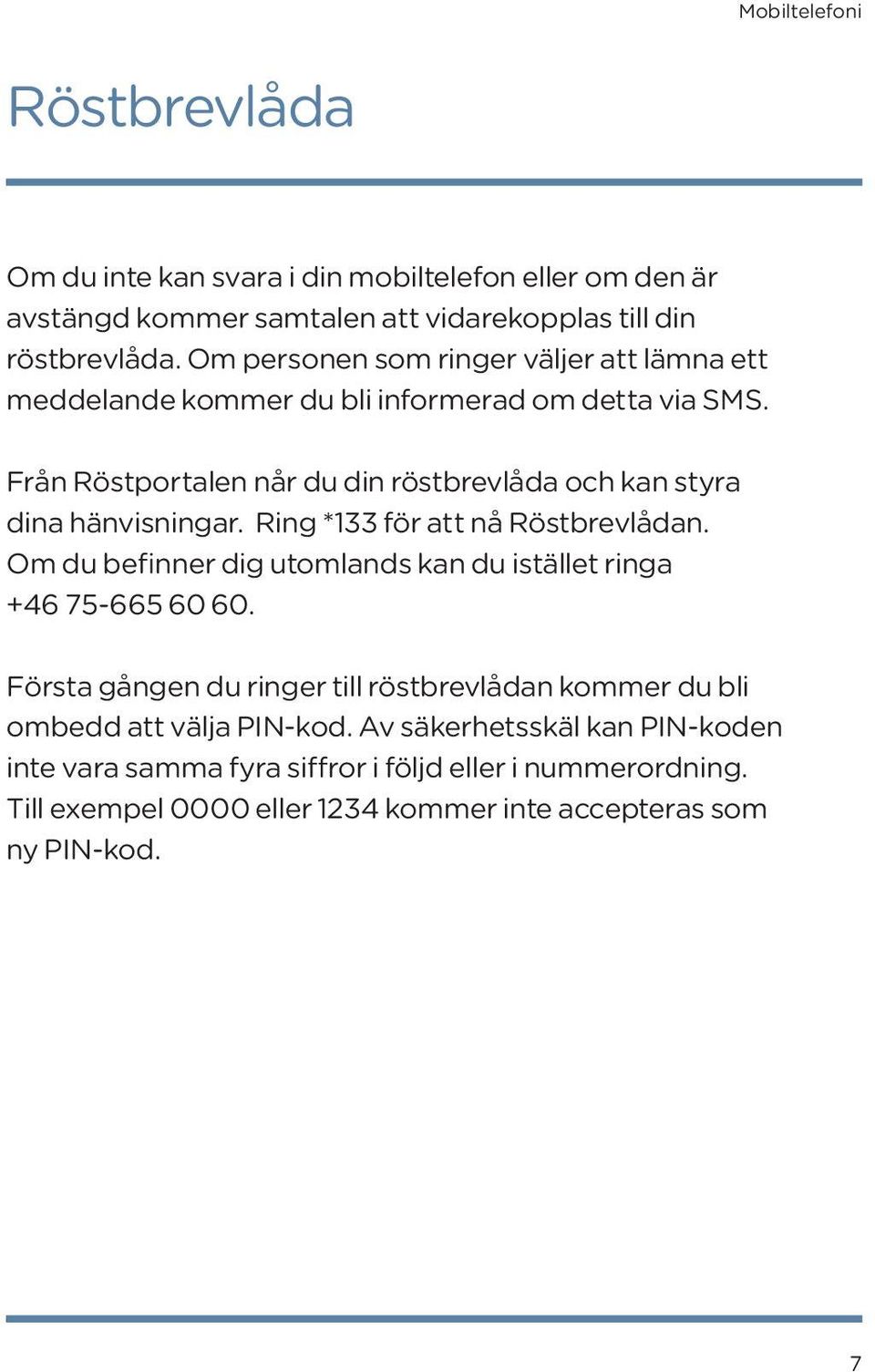 Från Röstportalen når du din röstbrevlåda och kan styra dina hänvisningar. Ring *133 för att nå Röstbrevlådan.