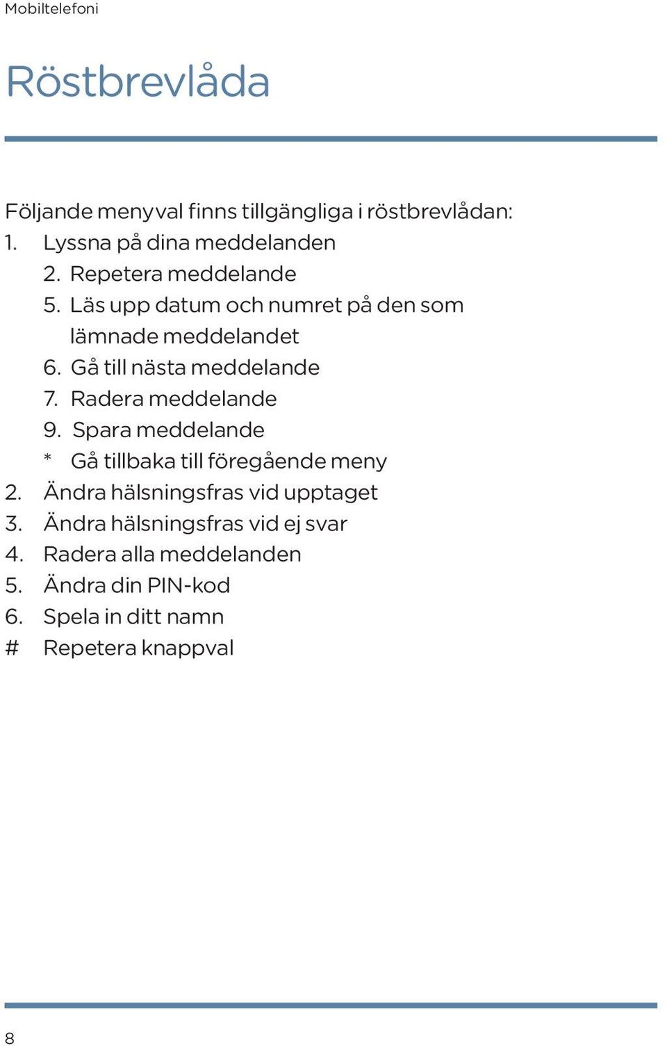 Radera meddelande 9. Spara meddelande * Gå tillbaka till föregående meny 2. Ändra hälsningsfras vid upptaget 3.