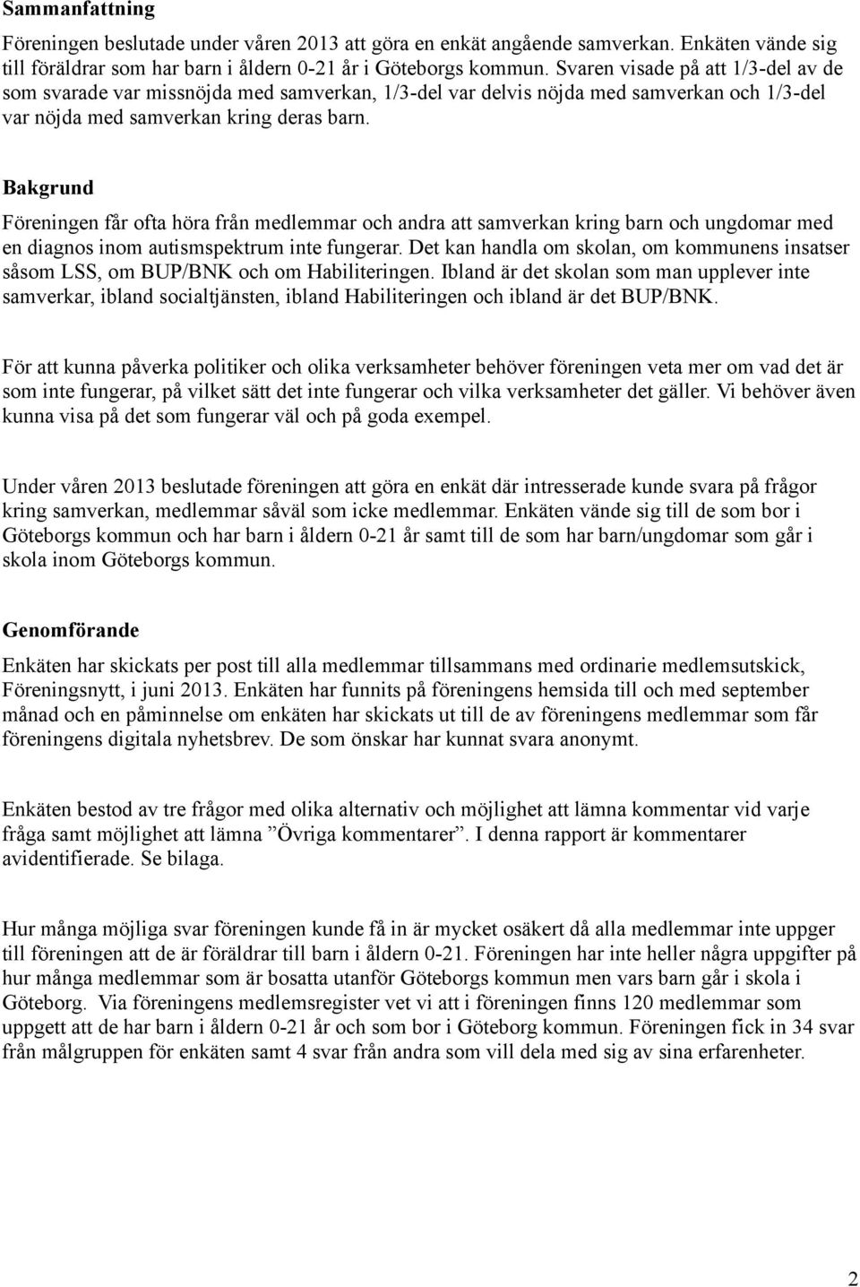 Bakgrund Föreningen får ofta höra från medlemmar och andra att samverkan kring barn och ungdomar med en diagnos inom autismspektrum inte fungerar.