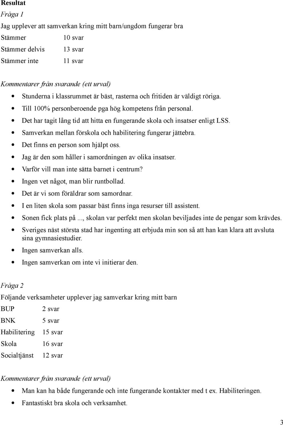 Samverkan mellan förskola och habilitering fungerar jättebra. Det finns en person som hjälpt oss. Jag är den som håller i samordningen av olika insatser. Varför vill man inte sätta barnet i centrum?