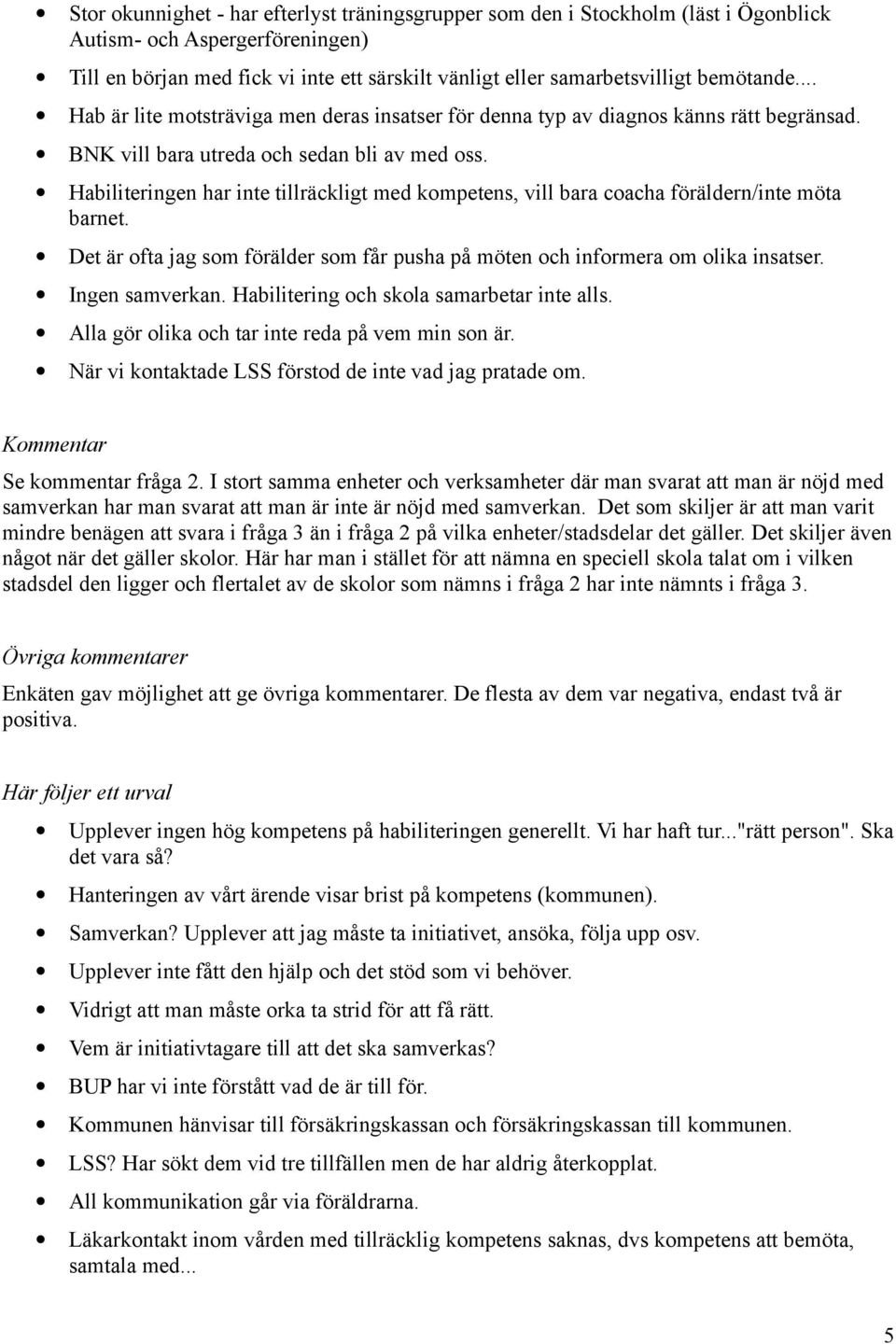 Habiliteringen har inte tillräckligt med kompetens, vill bara coacha föräldern/inte möta barnet. Det är ofta jag som förälder som får pusha på möten och informera om olika insatser. Ingen samverkan.