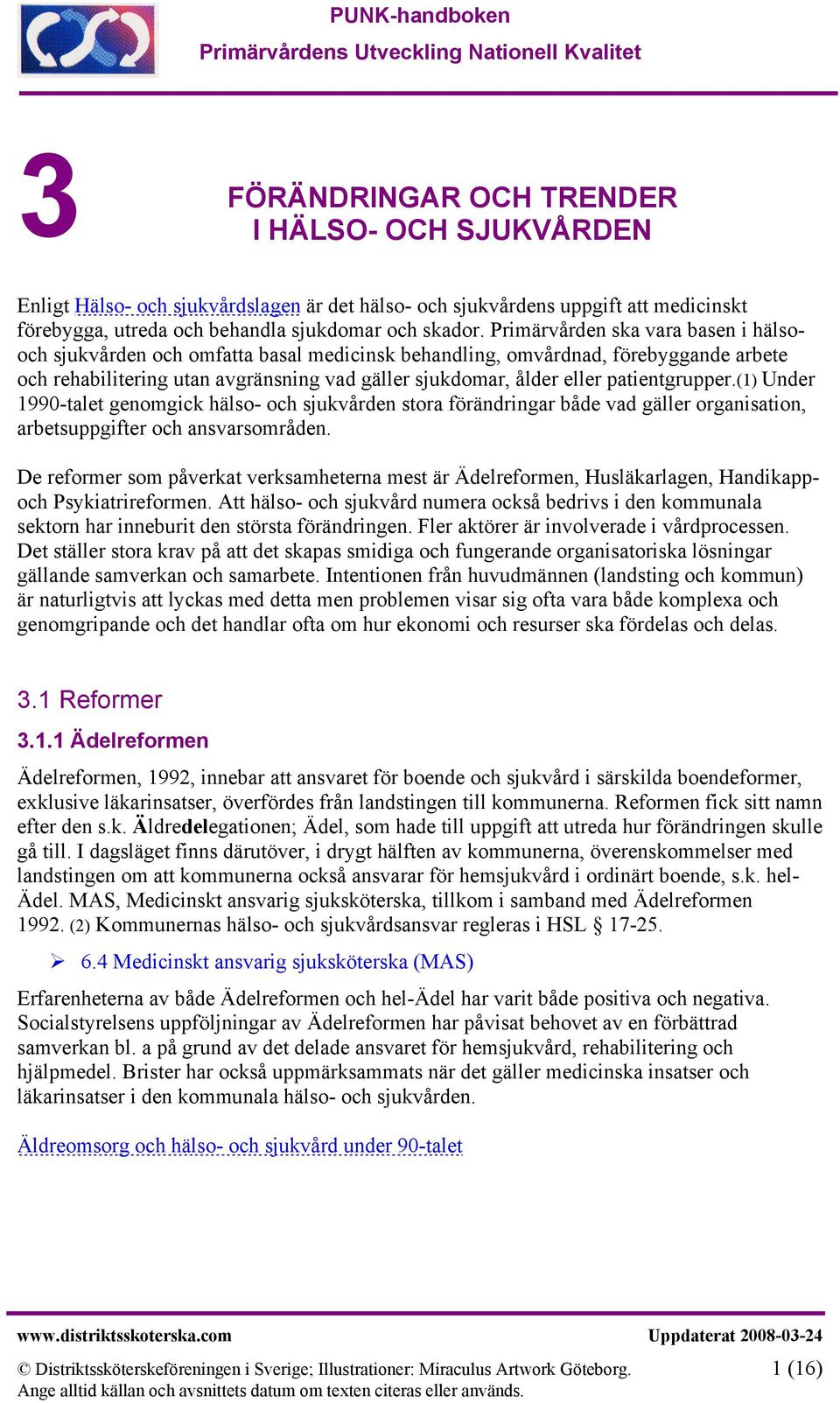 patientgrupper.(1) Under 1990-talet genomgick hälso- och sjukvården stora förändringar både vad gäller organisation, arbetsuppgifter och ansvarsområden.