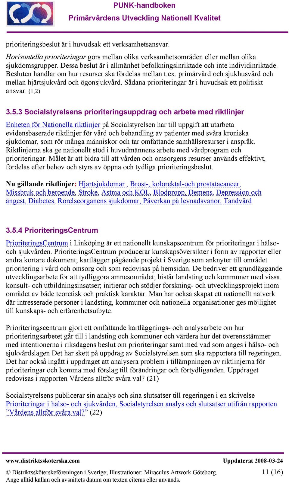 primärvård och sjukhusvård och mellan hjärtsjukvård och ögonsjukvård. Sådana prioriteringar är i huvudsak ett politiskt ansvar. (1,2) 3.5.