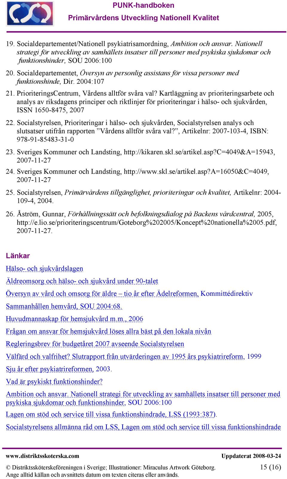 Socialdepartementet, Översyn av personlig assistans för vissa personer med funktionshinde, Dir. 2004:107 21. PrioriteringsCentrum, Vårdens alltför svåra val?