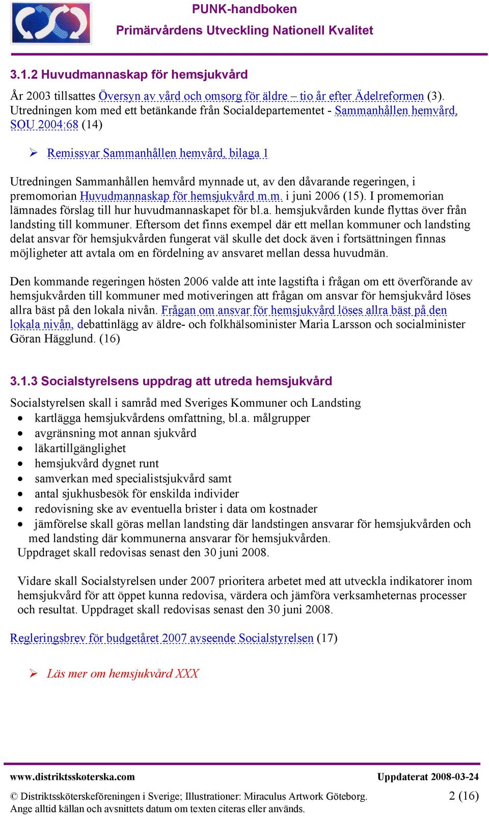 dåvarande regeringen, i premomorian Huvudmannaskap för hemsjukvård m.m. i juni 2006 (15). I promemorian lämnades förslag till hur huvudmannaskapet för bl.a. hemsjukvården kunde flyttas över från landsting till kommuner.