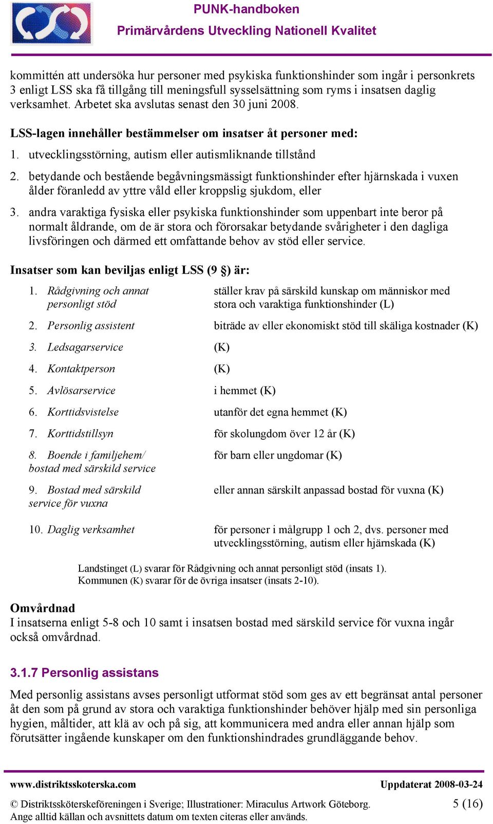 betydande och bestående begåvningsmässigt funktionshinder efter hjärnskada i vuxen ålder föranledd av yttre våld eller kroppslig sjukdom, eller 3.