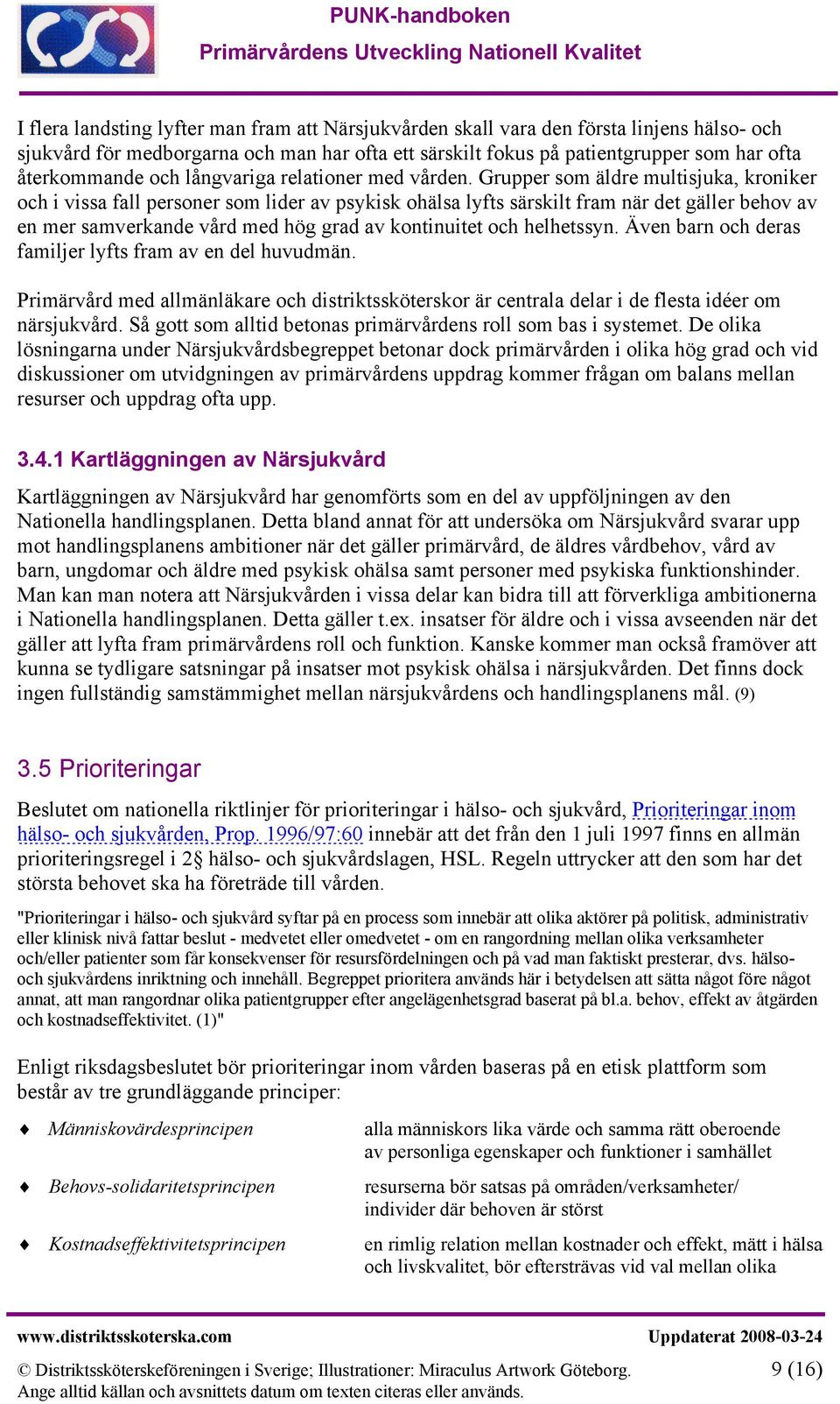 Grupper som äldre multisjuka, kroniker och i vissa fall personer som lider av psykisk ohälsa lyfts särskilt fram när det gäller behov av en mer samverkande vård med hög grad av kontinuitet och