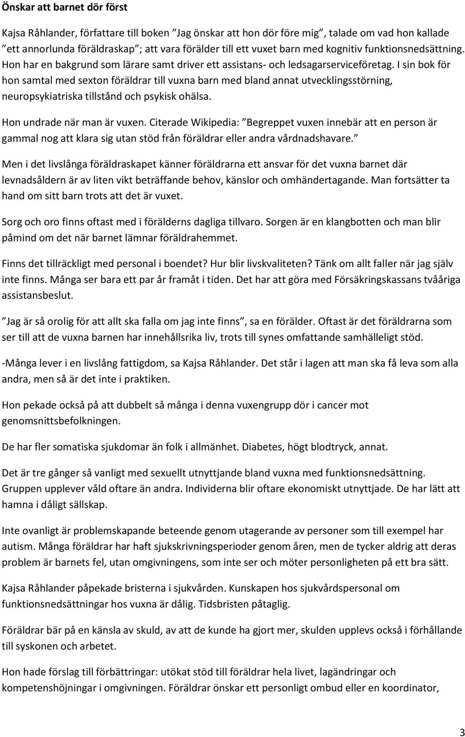 I sin bok för hon samtal med sexton föräldrar till vuxna barn med bland annat utvecklingsstörning, neuropsykiatriska tillstånd och psykisk ohälsa. Hon undrade när man är vuxen.