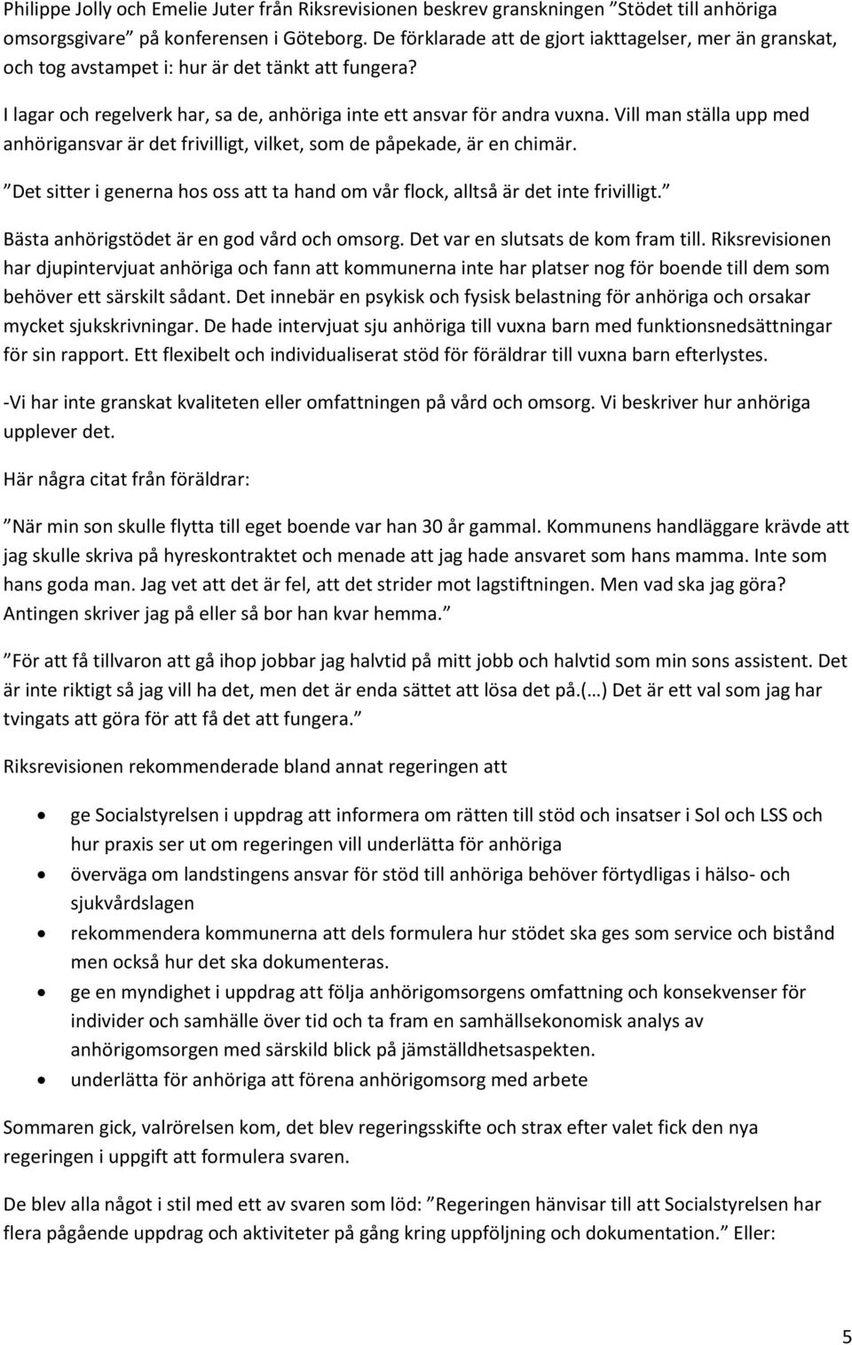 Vill man ställa upp med anhörigansvar är det frivilligt, vilket, som de påpekade, är en chimär. Det sitter i generna hos oss att ta hand om vår flock, alltså är det inte frivilligt.