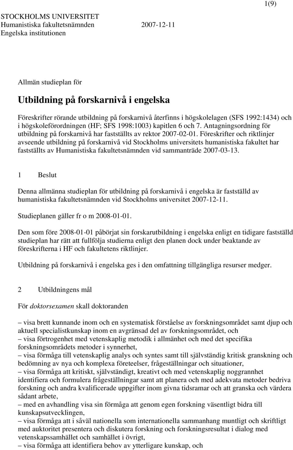 Föreskrifter och riktlinjer avseende utbildning på forskarnivå vid Stockholms universitets humanistiska fakultet har fastställts av Humanistiska fakultetsnämnden vid sammanträde 2007-03-13.