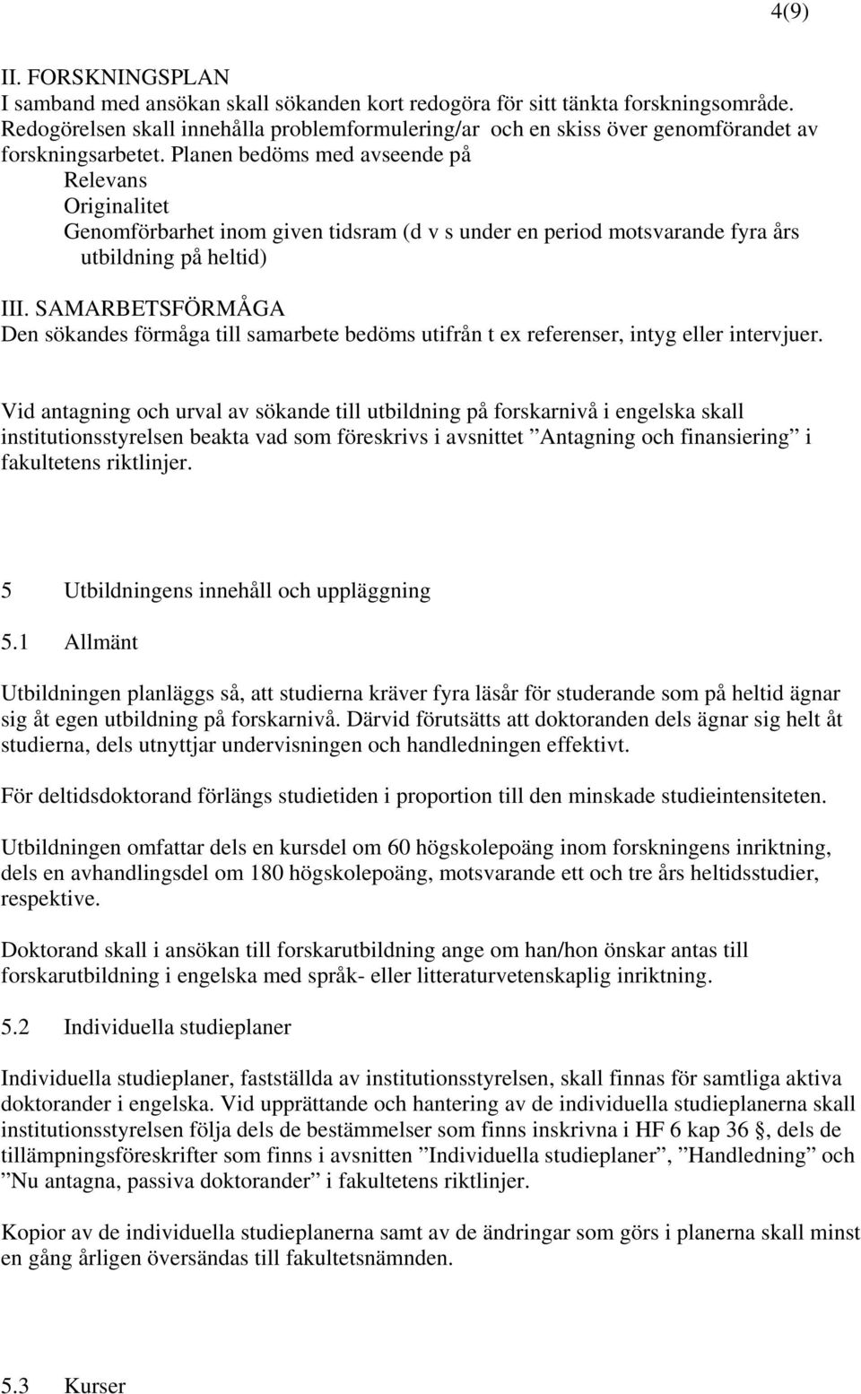 Planen bedöms med avseende på Relevans Originalitet Genomförbarhet inom given tidsram (d v s under en period motsvarande fyra års utbildning på heltid) III.