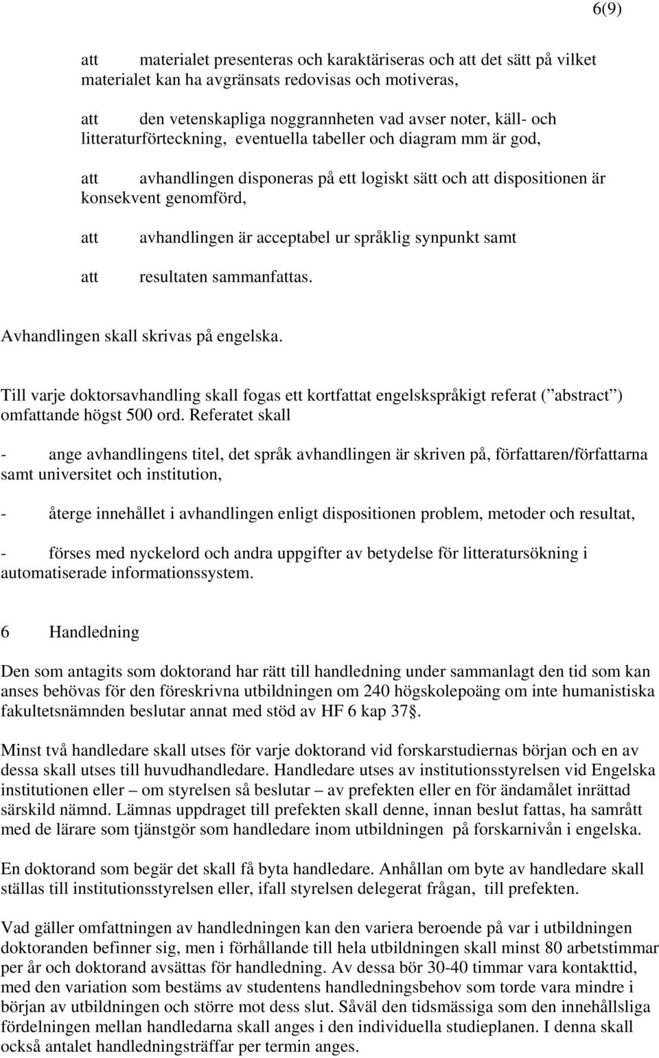 språklig synpunkt samt resultaten sammanfattas. Avhandlingen skall skrivas på engelska.