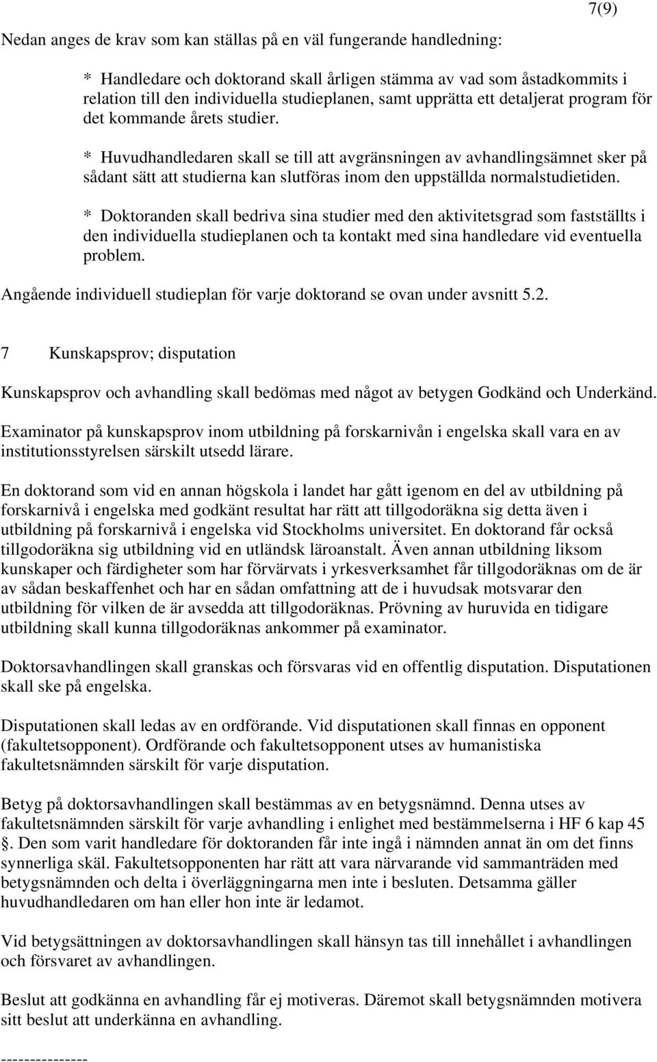 * Huvudhandledaren skall se till att avgränsningen av avhandlingsämnet sker på sådant sätt att studierna kan slutföras inom den uppställda normalstudietiden.