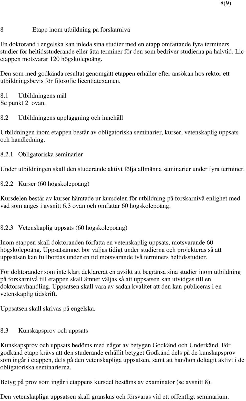 Den som med godkända resultat genomgått etappen erhåller efter ansökan hos rektor ett utbildningsbevis för filosofie licentiatexamen. 8.