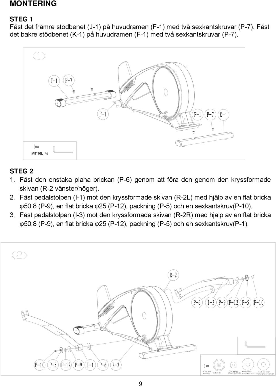 Fäst den enstaka plana brickan (P-6) genom att föra den genom den kryssformade skivan (R-2 vänster/höger). 2.