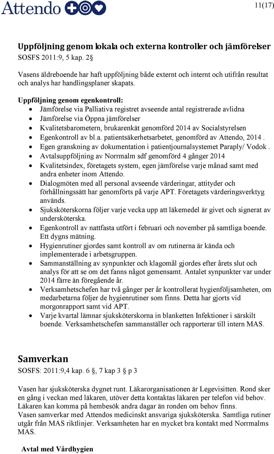 Uppföljning genom egenkontroll: Jämförelse via Palliativa registret avseende antal registrerade avlidna Jämförelse via Öppna jämförelser Kvalitetsbarometern, brukarenkät genomförd 2014 av