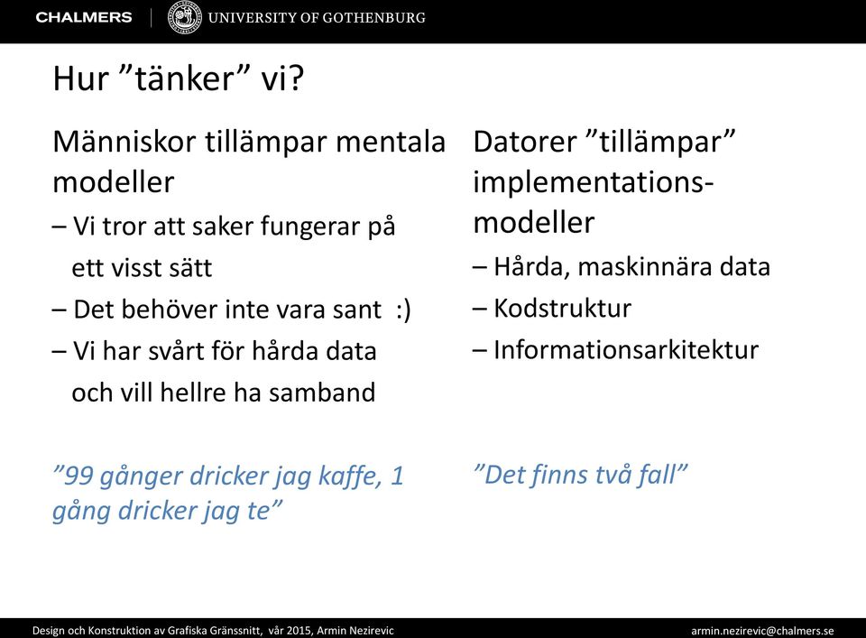 behöver inte vara sant :) Vi har svårt för hårda data och vill hellre ha samband