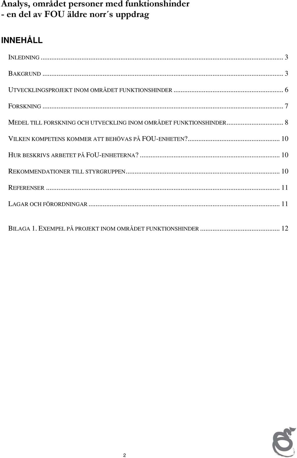 .. 8 VILKEN KOMPETENS KOMMER ATT BEHÖVAS PÅ FOU-ENHETEN?... 10 HUR BESKRIVS ARBETET PÅ FOU-ENHETERNA?