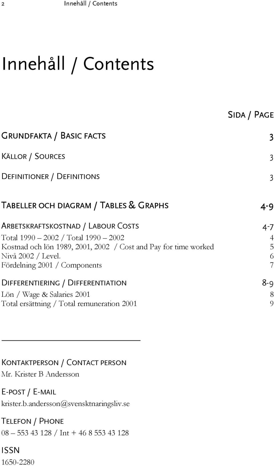 6 Fördelning 2001 Components 7 DIFFERENTIERING DIFFERENTIATION 8-9 Lön Wage & Salaries 2001 8 Total ersättning Total remuneration 2001 9 KONTAKTPERSON