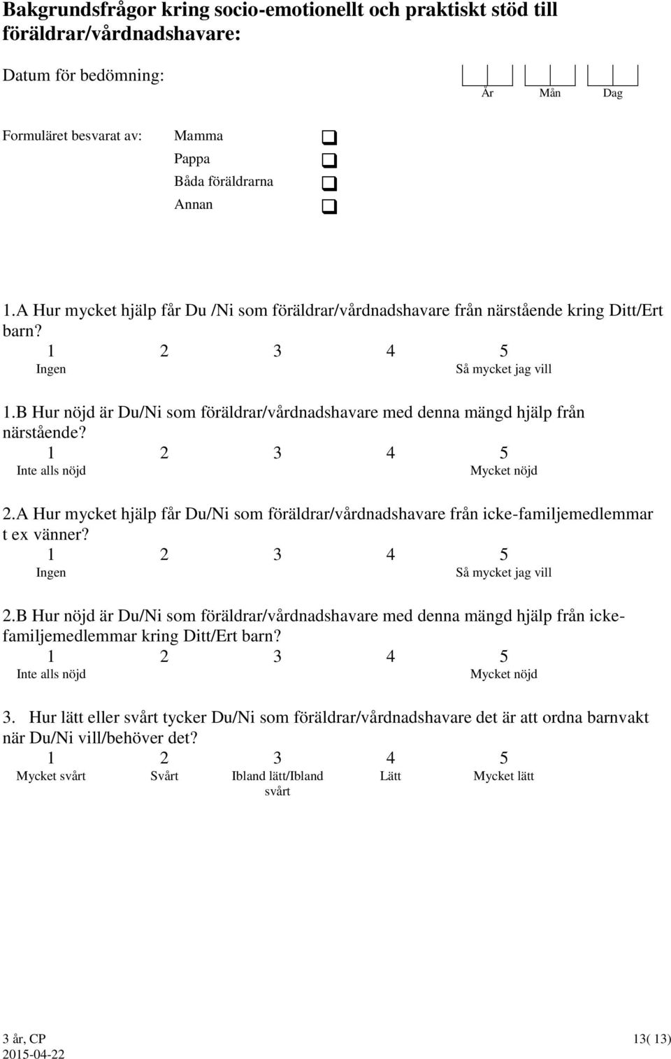 B Hur nöjd är Du/Ni som föräldrar/vårdnadshavare med denna mängd hjälp från närstående? 1 2 3 4 5 Inte alls nöjd Mycket nöjd 2.