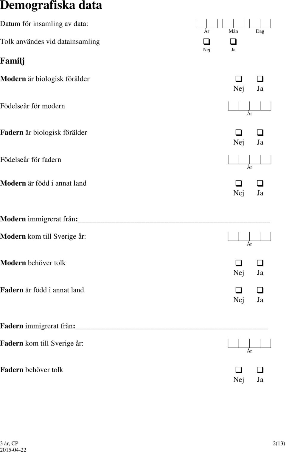 Modern immigrerat från: Modern kom till Sverige år: År Modern behöver tolk Fadern är född i