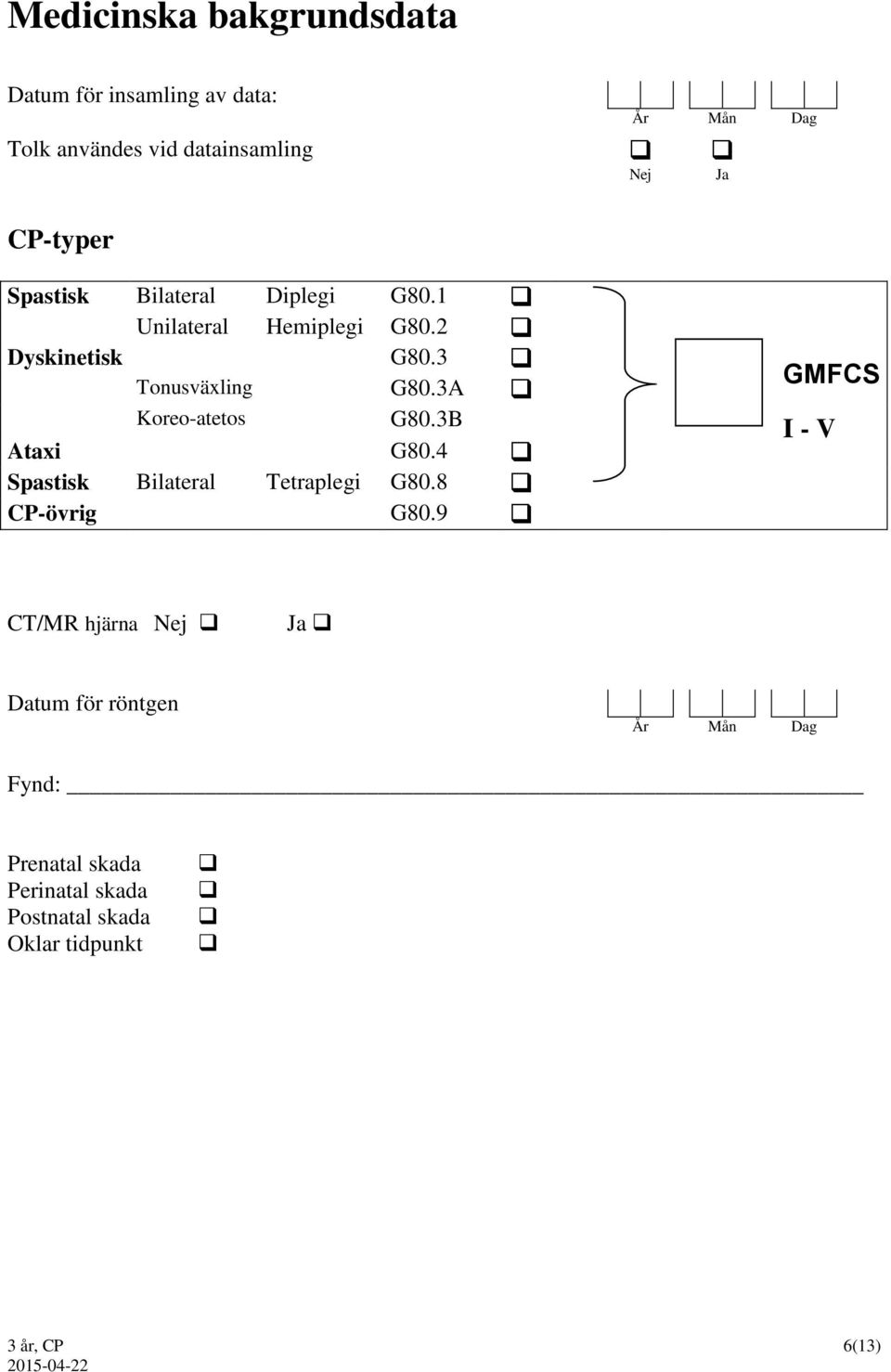 3B Ataxi G80.4 Spastisk Bilateral Tetraplegi G80.8 CP-övrig G80.