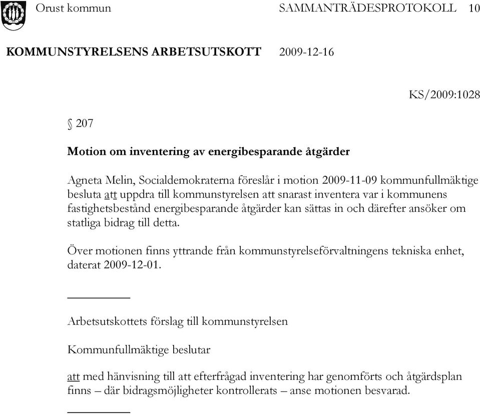 till detta. Över motionen finns yttrande från kommunstyrelseförvaltningens tekniska enhet, daterat 2009-12-01.