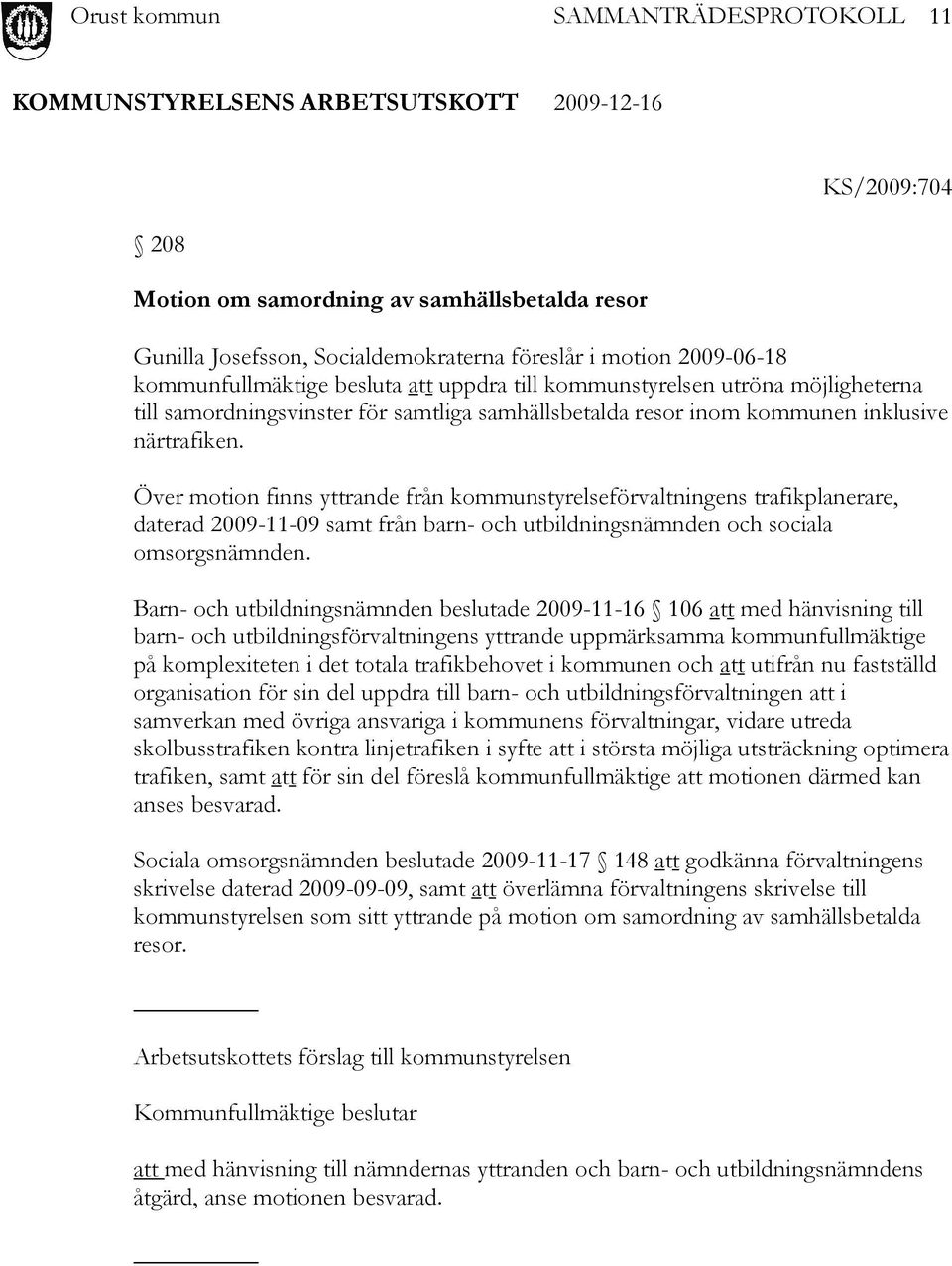 Över motion finns yttrande från kommunstyrelseförvaltningens trafikplanerare, daterad 2009-11-09 samt från barn- och utbildningsnämnden och sociala omsorgsnämnden.