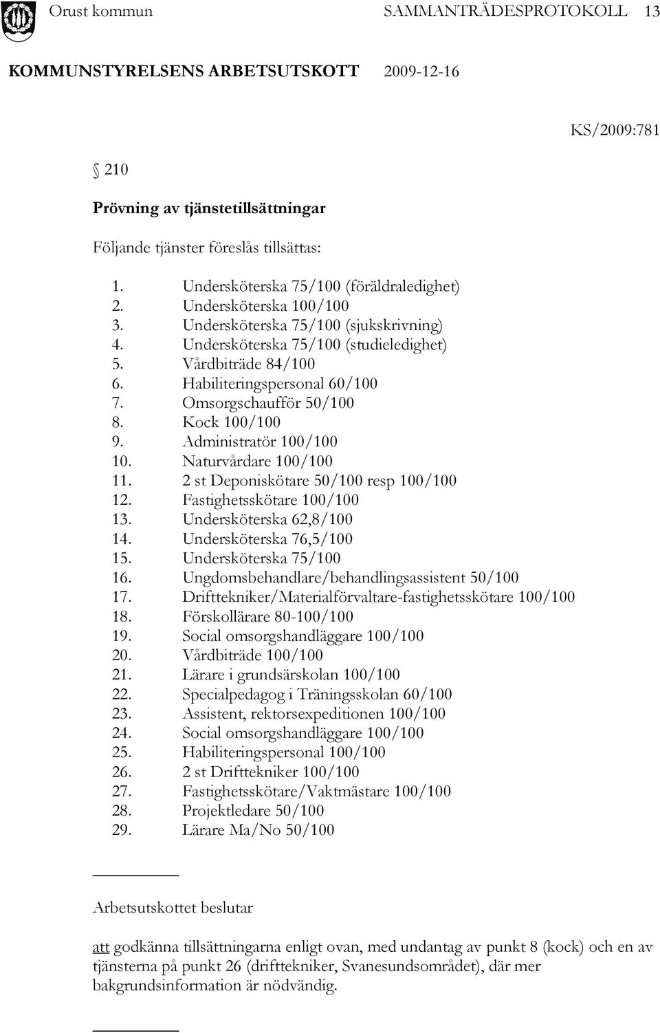 Administratör 100/100 10. Naturvårdare 100/100 11. 2 st Deponiskötare 50/100 resp 100/100 12. Fastighetsskötare 100/100 13. Undersköterska 62,8/100 14. Undersköterska 76,5/100 15.