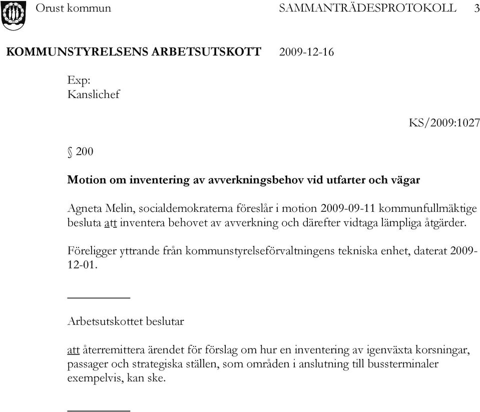 Föreligger yttrande från kommunstyrelseförvaltningens tekniska enhet, daterat 2009-12-01.