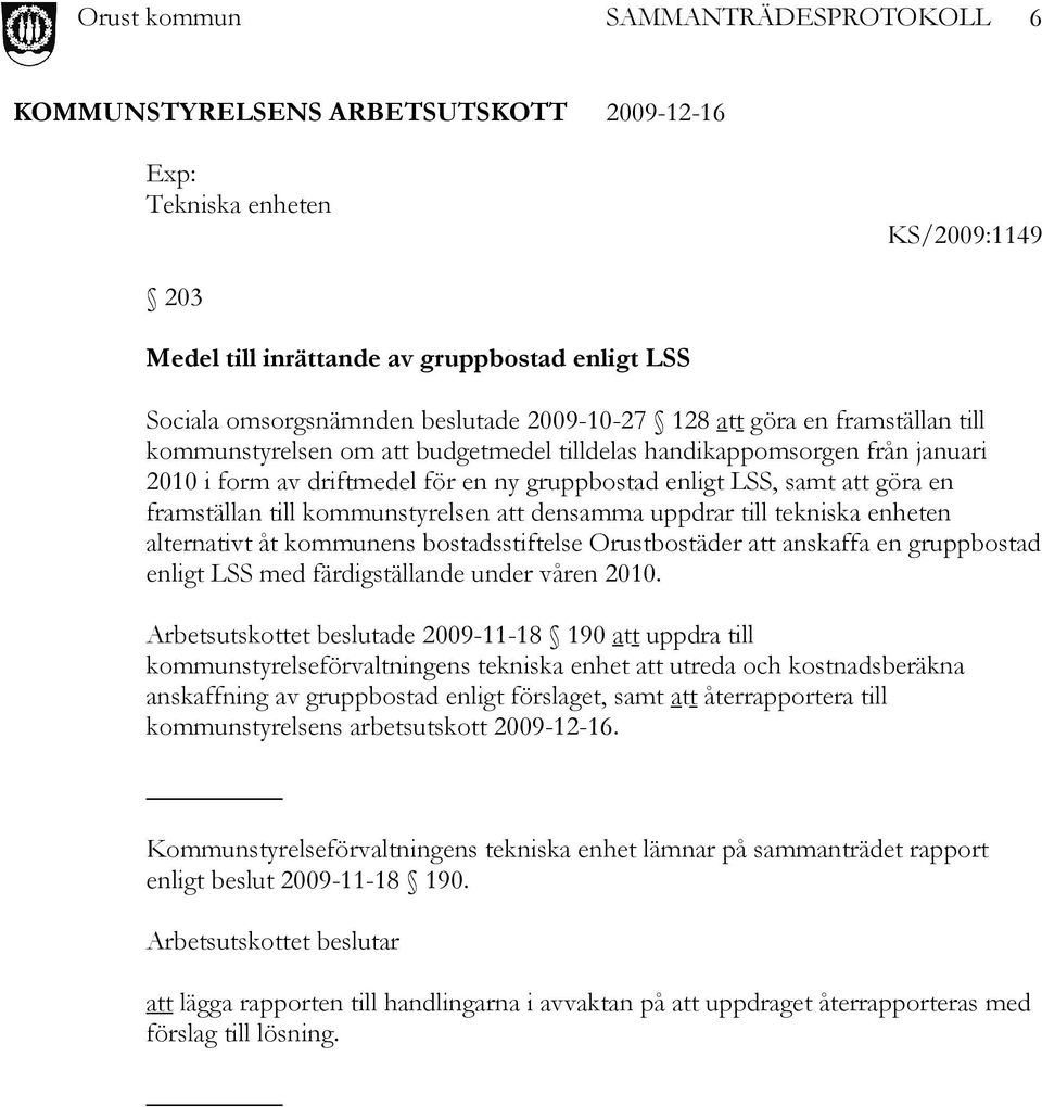 enheten alternativt åt kommunens bostadsstiftelse Orustbostäder att anskaffa en gruppbostad enligt LSS med färdigställande under våren 2010.