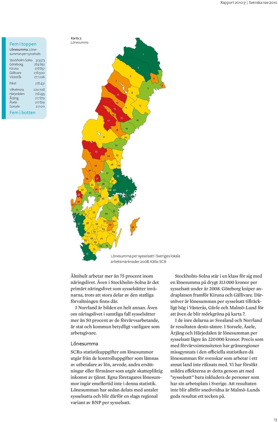 botten Karta 7. Lönesumma Lönesumma per sysselsatt i Sveriges lokala arbetsmarknader 2008. Källa: SCB Älmhult arbetar mer än 75 procent inom näringslivet.