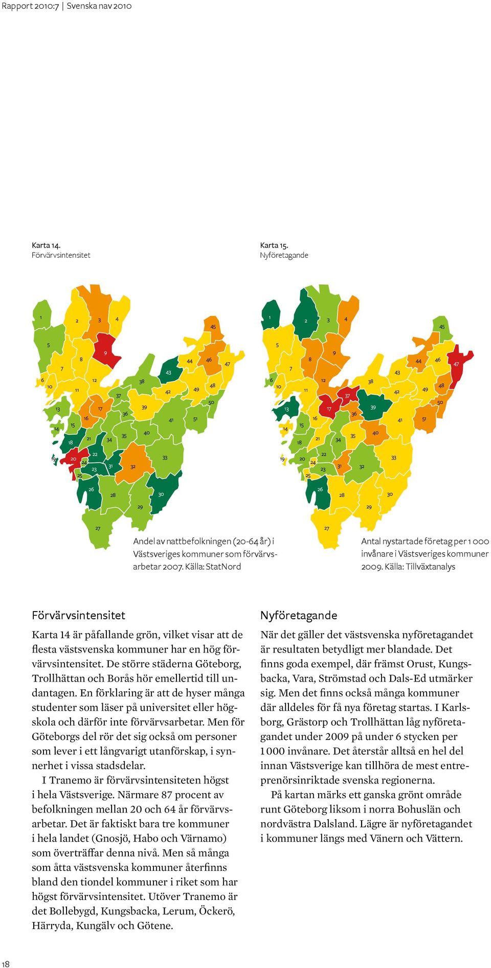 Källa: Tillväxtanalys Förvärvsintensitet Karta 14 är påfallande grön, vilket visar att de flesta västsvenska kommuner har en hög förvärvsintensitet.