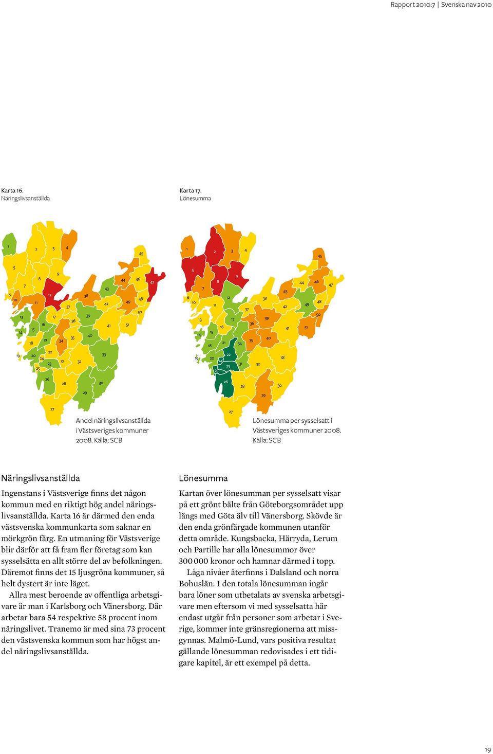 Karta 16 är därmed den enda västsvenska kommunkarta som saknar en mörkgrön färg.