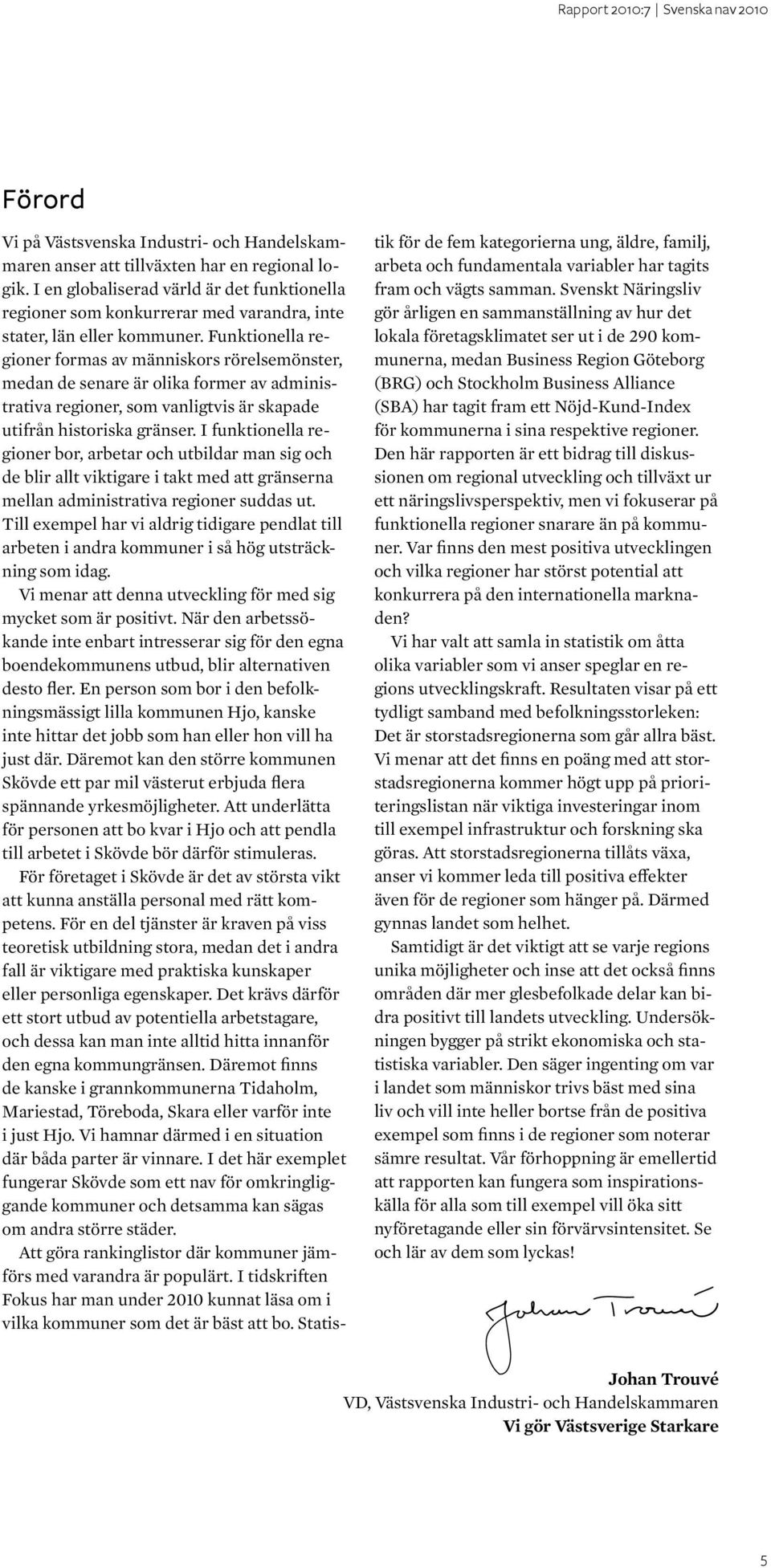 Funktionella regioner formas av människors rörelsemönster, medan de senare är olika former av administrativa regioner, som vanligtvis är skapade utifrån historiska gränser.
