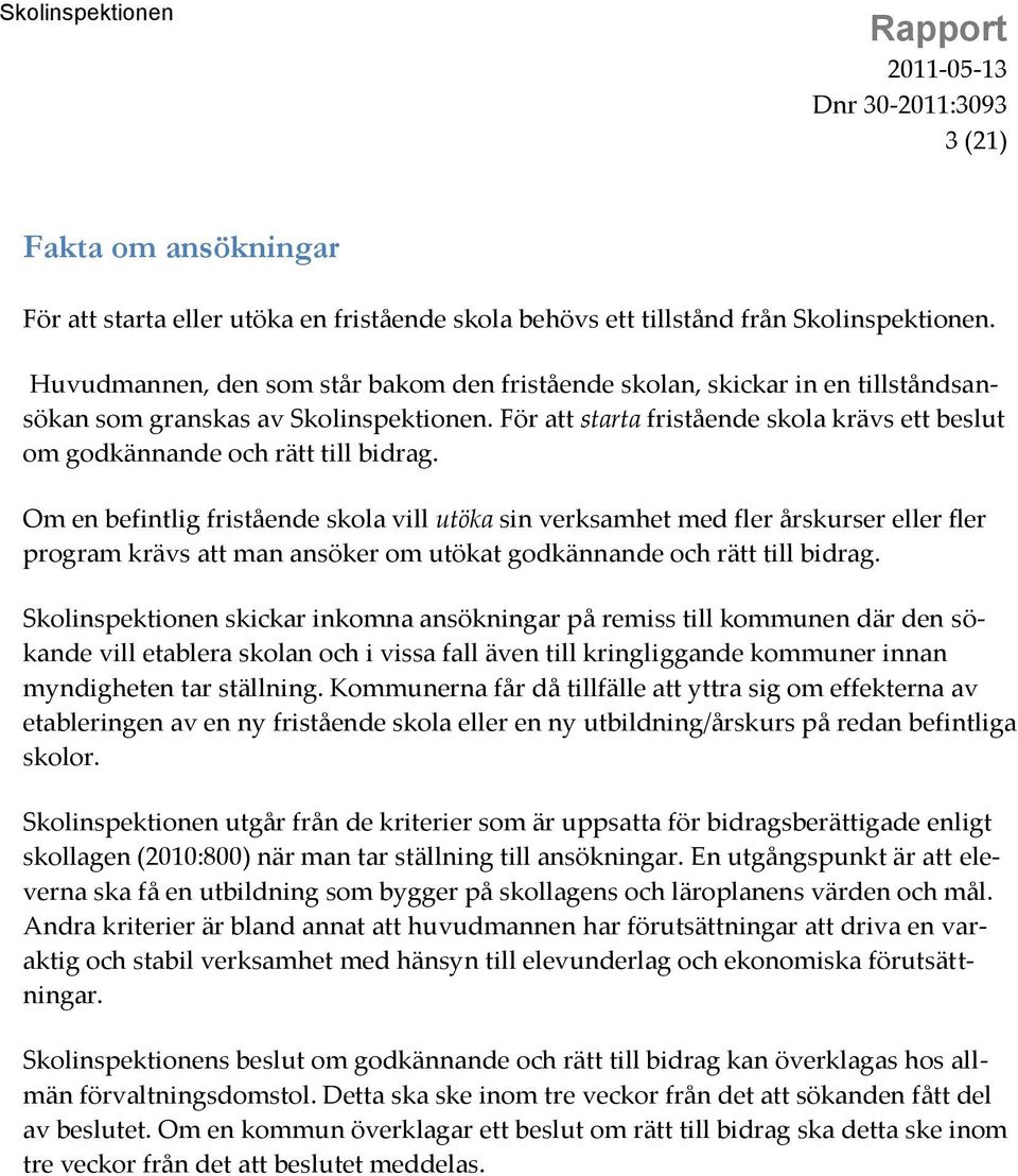 För att starta fristående skola krävs ett beslut om godkännande och rätt till bidrag.